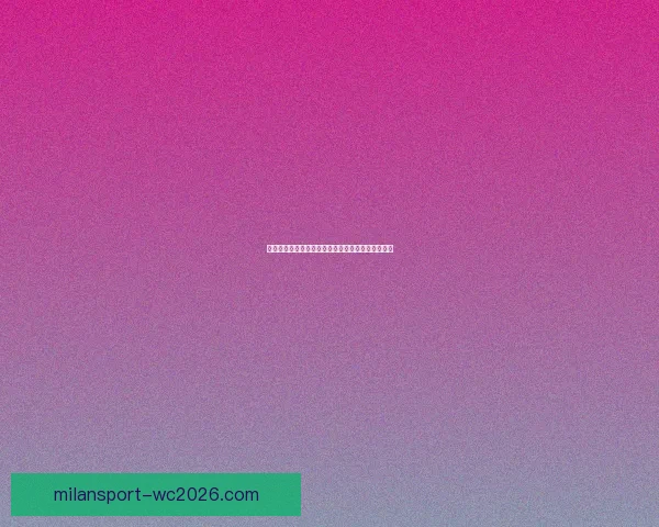 米兰体育世界杯激情四溢全球赛事盛宴掀起体育热潮