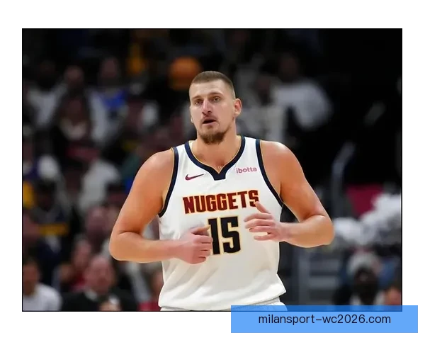 末节6分连连得手约基奇33分15板12助创七项纪录再创新里程碑